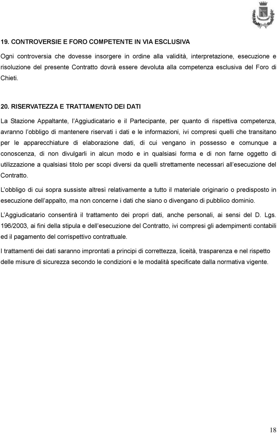 RISERVATEZZA E TRATTAMENTO DEI DATI La Stazione Appaltante, l Aggiudicatario e il Partecipante, per quanto di rispettiva competenza, avranno l obbligo di mantenere riservati i dati e le informazioni,