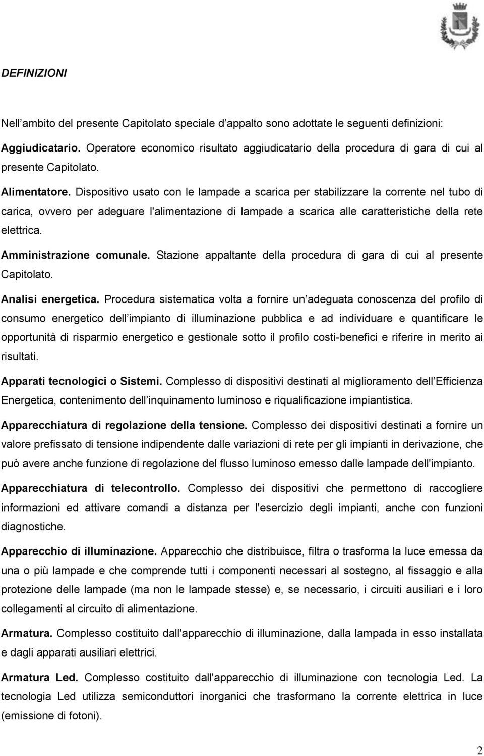 Dispositivo usato con le lampade a scarica per stabilizzare la corrente nel tubo di carica, ovvero per adeguare l'alimentazione di lampade a scarica alle caratteristiche della rete elettrica.