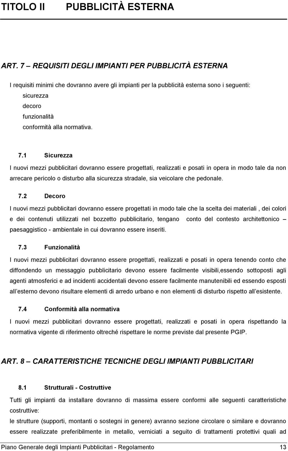 7.1 Sicurezza I nuovi mezzi pubblicitari dovranno essere progettati, realizzati e posati in opera in modo tale da non arrecare pericolo o disturbo alla sicurezza stradale, sia veicolare che pedonale.