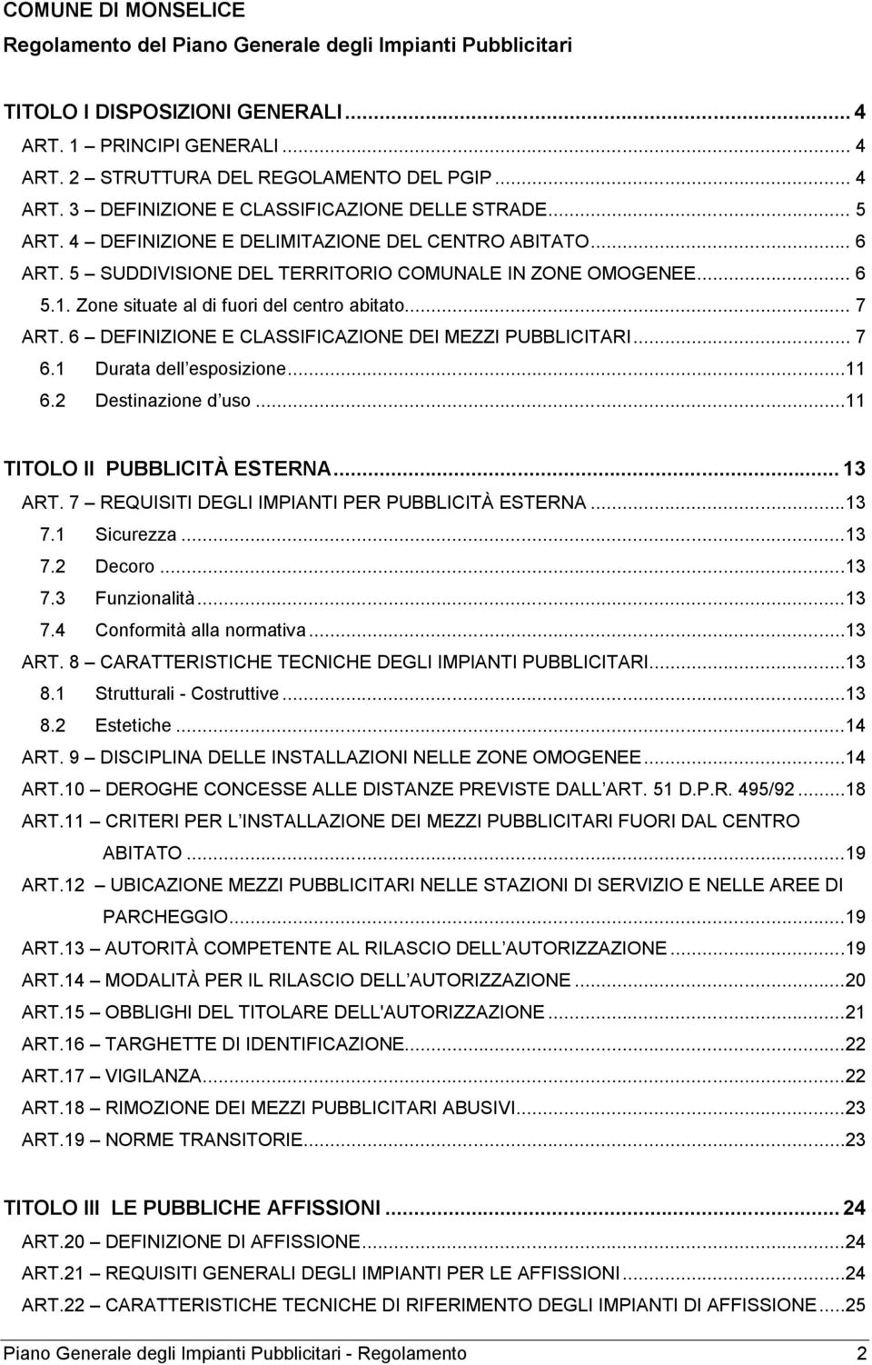 6 DEFINIZIONE E CLASSIFICAZIONE DEI MEZZI PUBBLICITARI... 7 6.1 Durata dell esposizione...11 6.2 Destinazione d uso...11 TITOLO II PUBBLICITÀ ESTERNA... 13 ART.