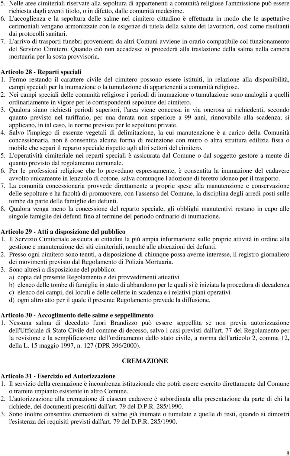 come risultanti dai protocolli sanitari. 7. L'arrivo di trasporti funebri provenienti da altri Comuni avviene in orario compatibile col funzionamento del Servizio Cimitero.