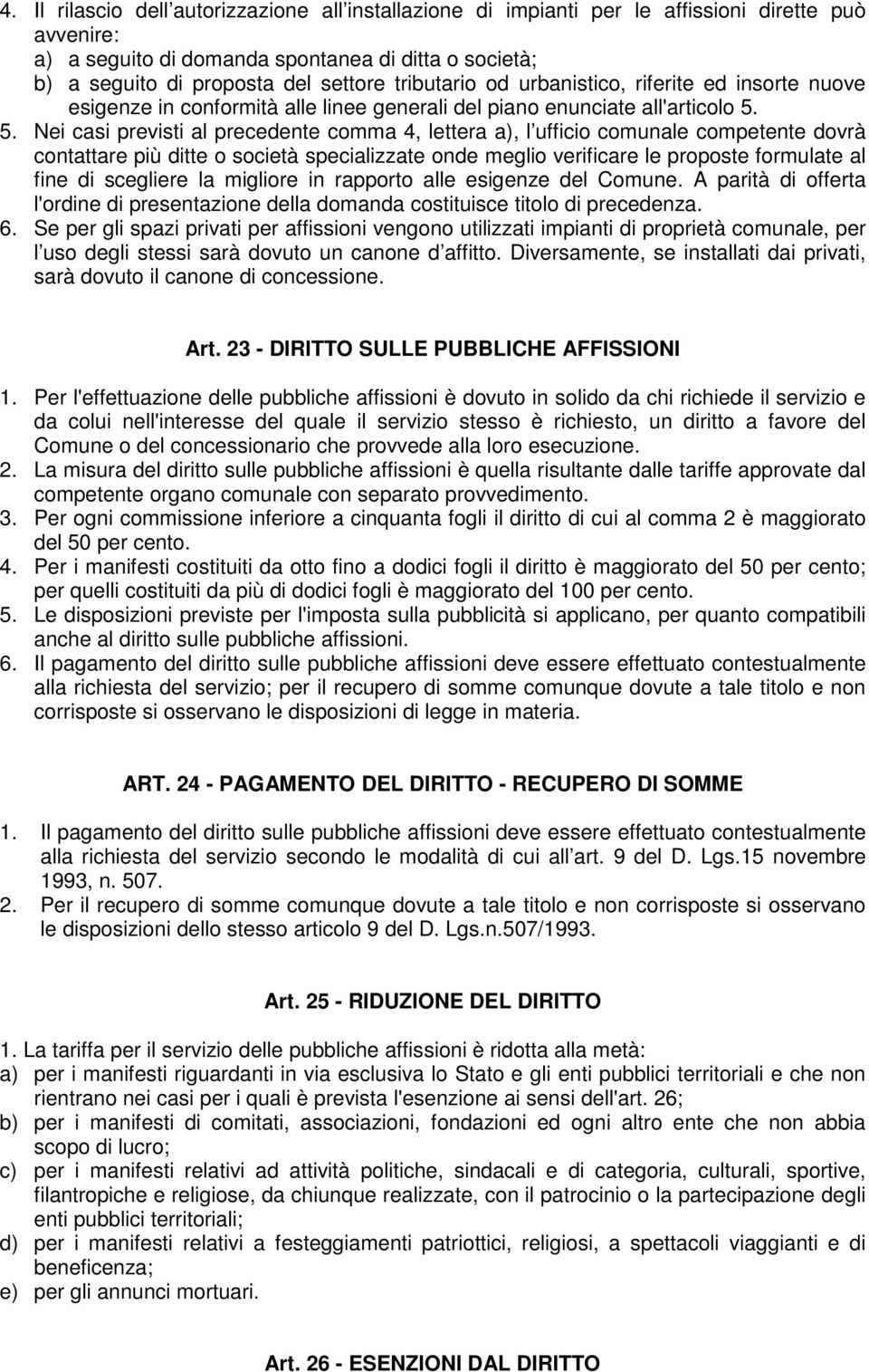 5. Nei casi previsti al precedente comma 4, lettera a), l ufficio comunale competente dovrà contattare più ditte o società specializzate onde meglio verificare le proposte formulate al fine di