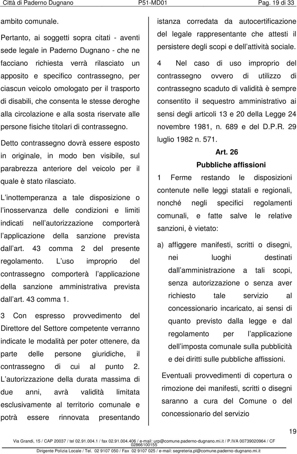 trasporto di disabili, che consenta le stesse deroghe alla circolazione e alla sosta riservate alle persone fisiche titolari di contrassegno.