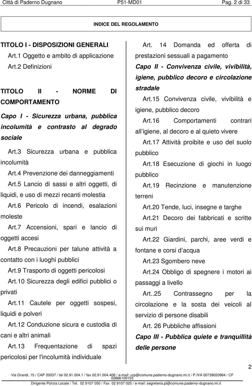 4 Prevenzione dei danneggiamenti Art.5 Lancio di sassi e altri oggetti, di liquidi, e uso di mezzi recanti molestia Art.6 Pericolo di incendi, esalazioni moleste Art.