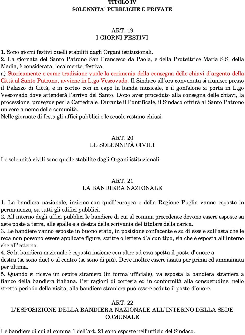 a) Storicamente e come tradizione vuole la cerimonia della consegna delle chiavi d argento della Città al Santo Patrono, avviene in L.go Vescovado.