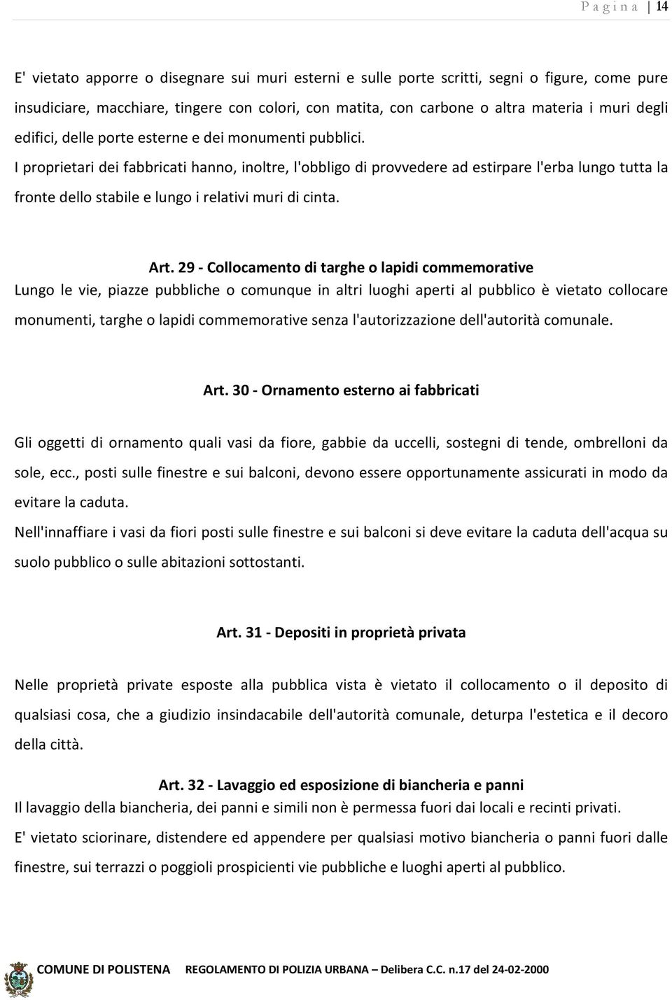 I proprietari dei fabbricati hanno, inoltre, l'obbligo di provvedere ad estirpare l'erba lungo tutta la fronte dello stabile e lungo i relativi muri di cinta. Art.