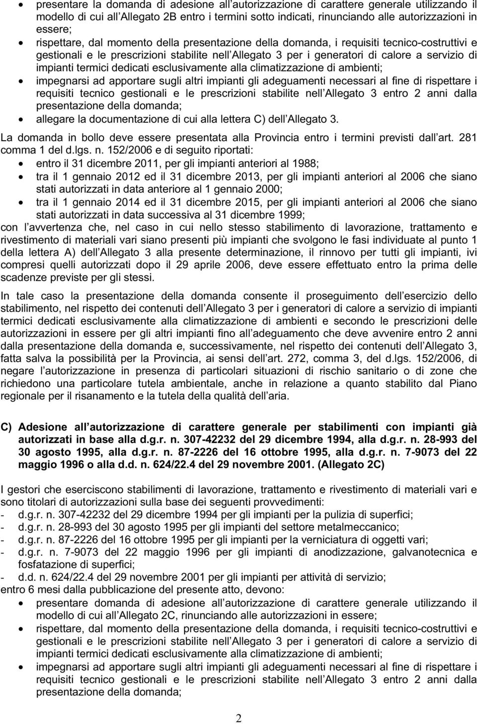 termici dedicati esclusivamente alla climatizzazione di ambienti; impegnarsi ad apportare sugli altri impianti gli adeguamenti necessari al fine di rispettare i requisiti tecnico gestionali e le