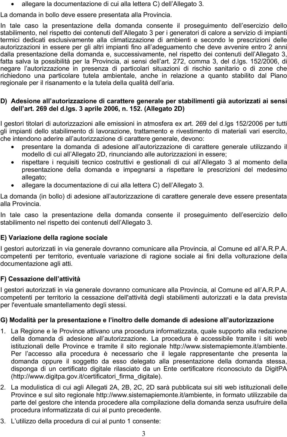 termici dedicati esclusivamente alla climatizzazione di ambienti e secondo le prescrizioni delle autorizzazioni in essere per gli altri impianti fino all adeguamento che deve avvenire entro 2 anni