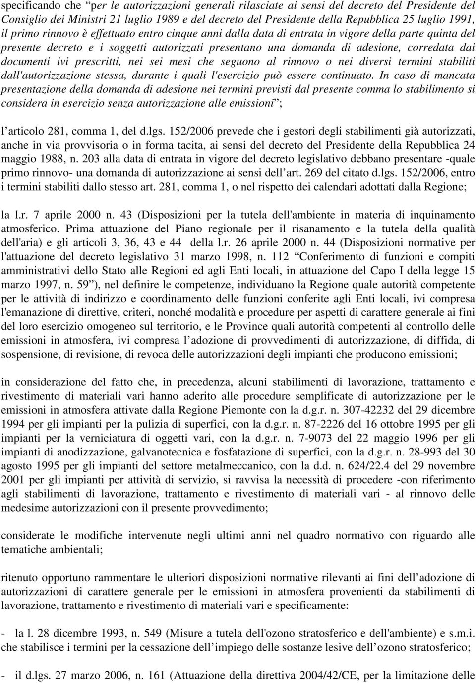 documenti ivi prescritti, nei sei mesi che seguono al rinnovo o nei diversi termini stabiliti dall'autorizzazione stessa, durante i quali l'esercizio può essere continuato.