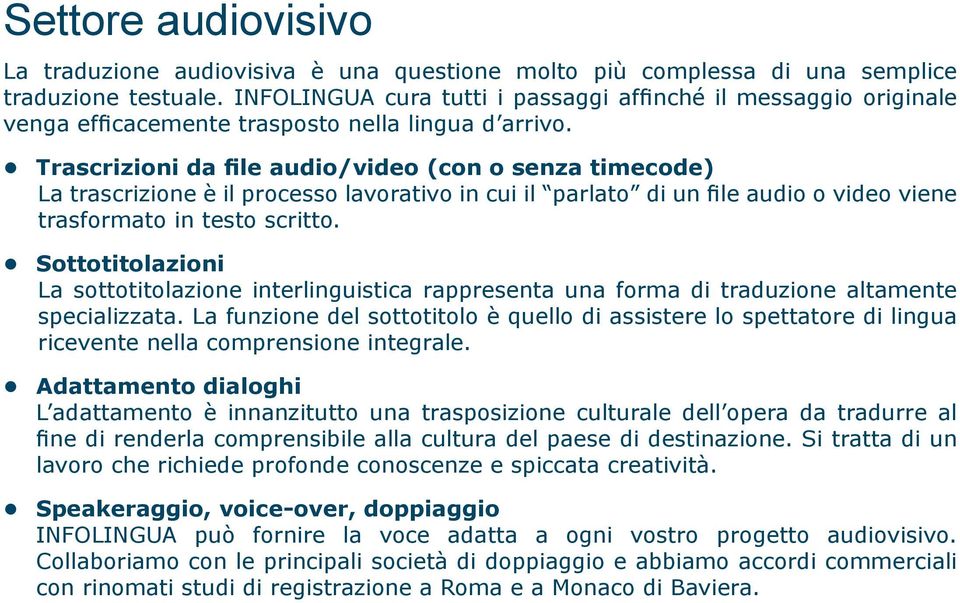 Trascrizioni da file audio/video (con o senza timecode) La trascrizione è il processo lavorativo in cui il parlato di un file audio o video viene trasformato in testo scritto.