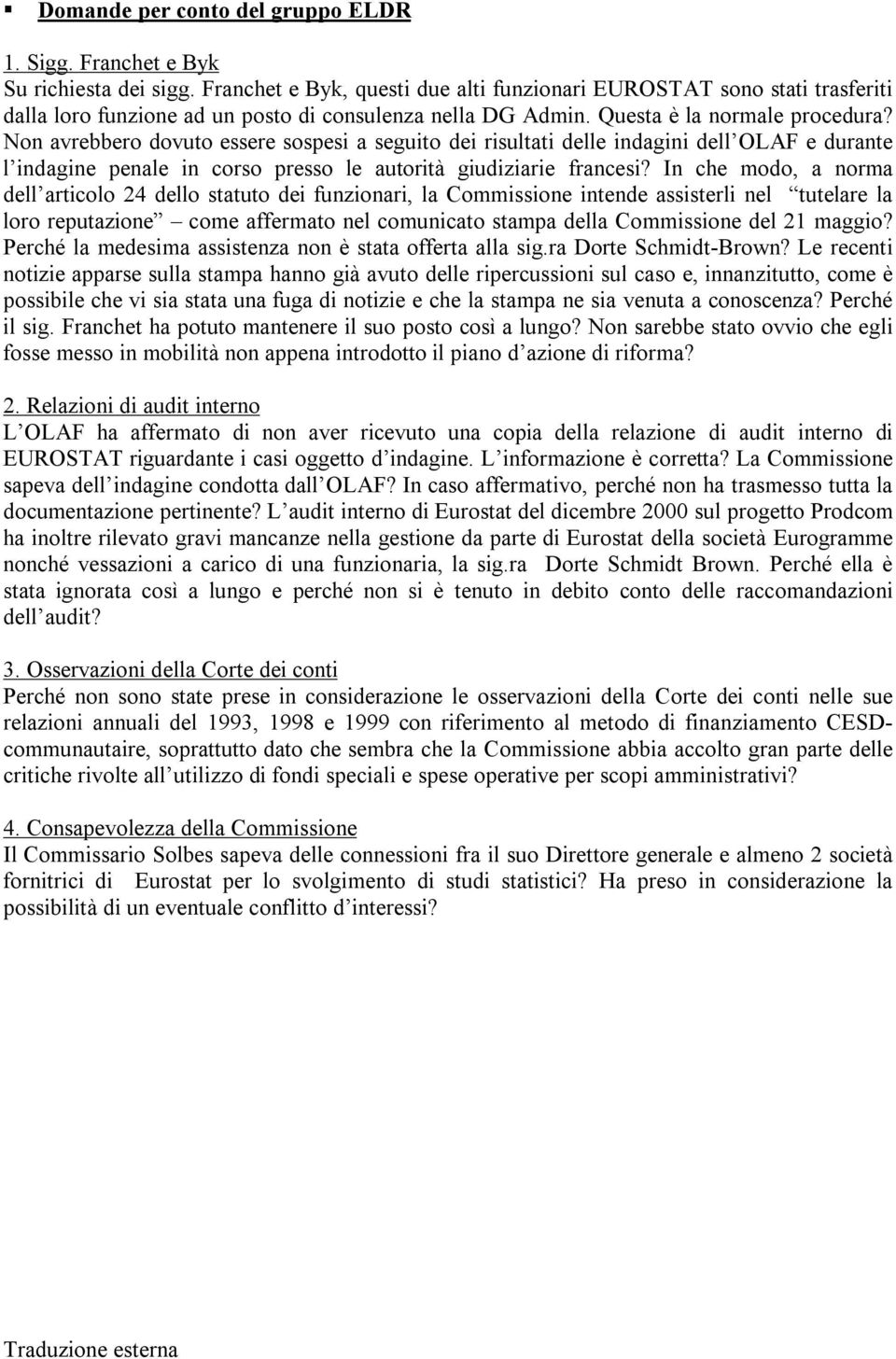 Non avrebbero dovuto essere sospesi a seguito dei risultati delle indagini dell OLAF e durante l indagine penale in corso presso le autorità giudiziarie francesi?