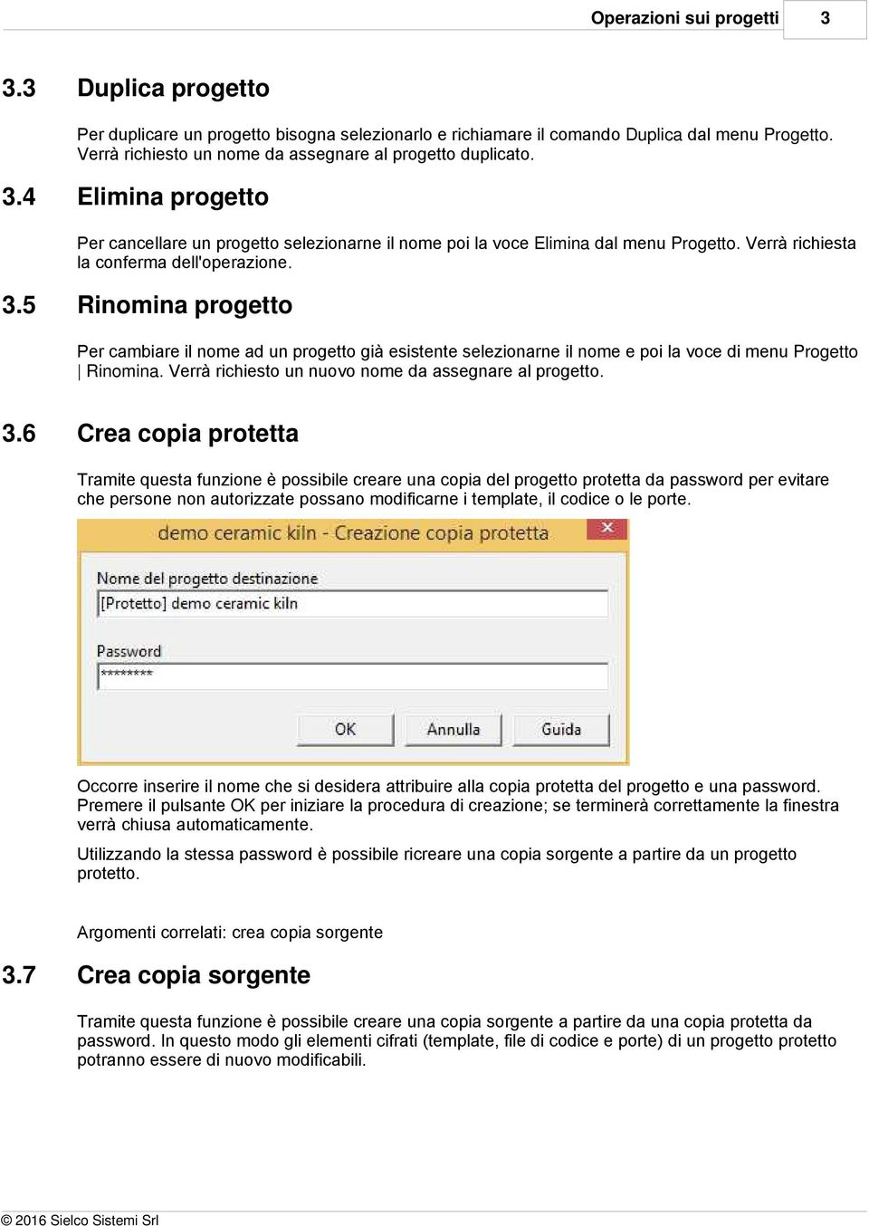 Verrà richiesta la conferma dell'operazione. 3.5 Rinomina progetto Per cambiare il nome ad un progetto già esistente selezionarne il nome e poi la voce di menu Progetto Rinomina.