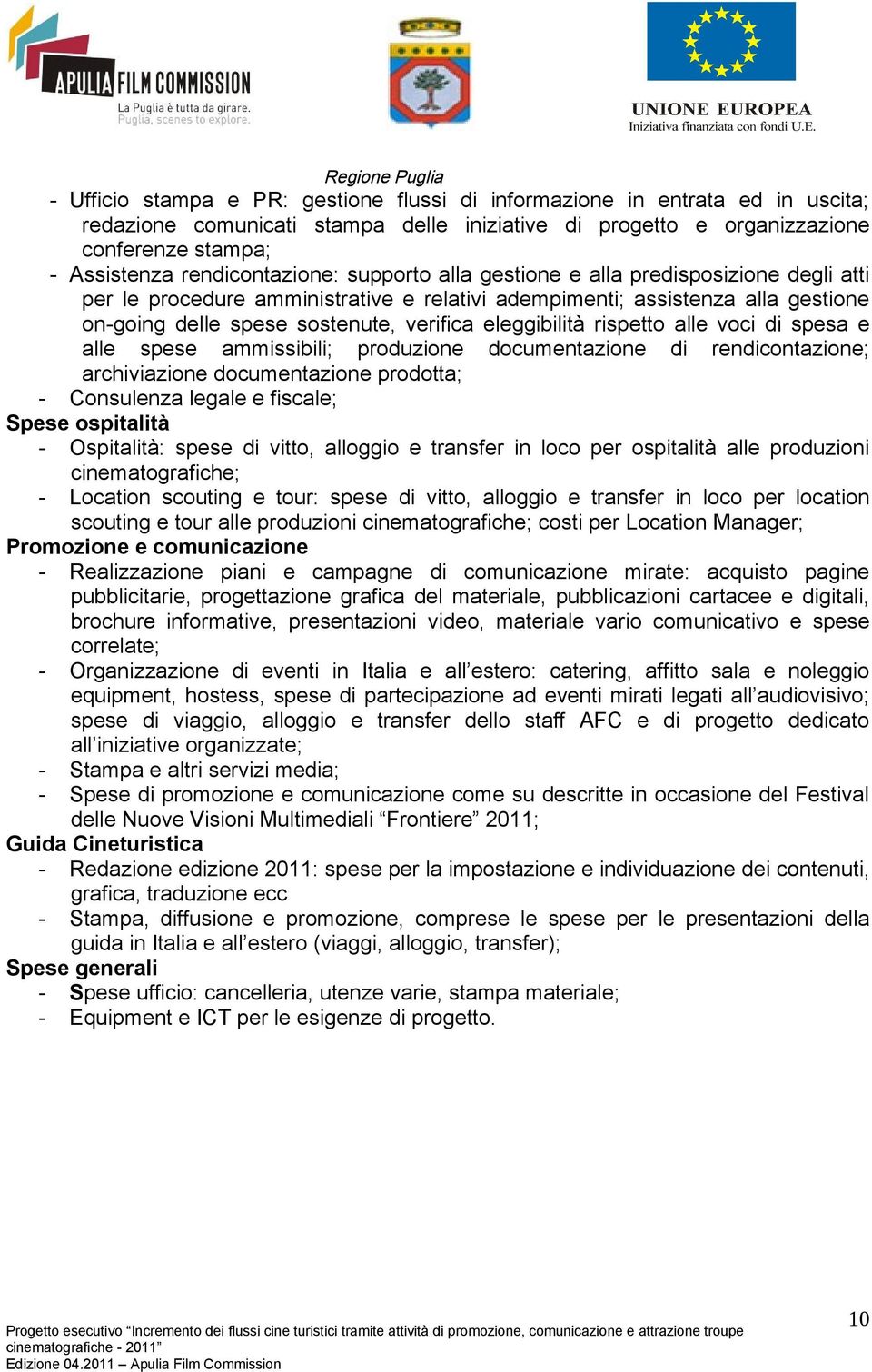 eleggibilità rispetto alle voci di spesa e alle spese ammissibili; produzione documentazione di rendicontazione; archiviazione documentazione prodotta; - Consulenza legale e fiscale; Spese ospitalità