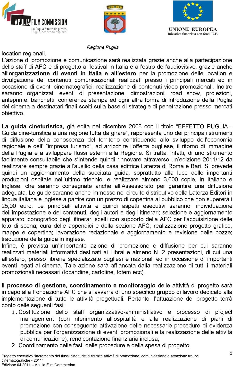 organizzazione di eventi in Italia e all estero per la promozione delle location e divulgazione dei contenuti comunicazionali realizzati presso i principali mercati ed in occasione di eventi