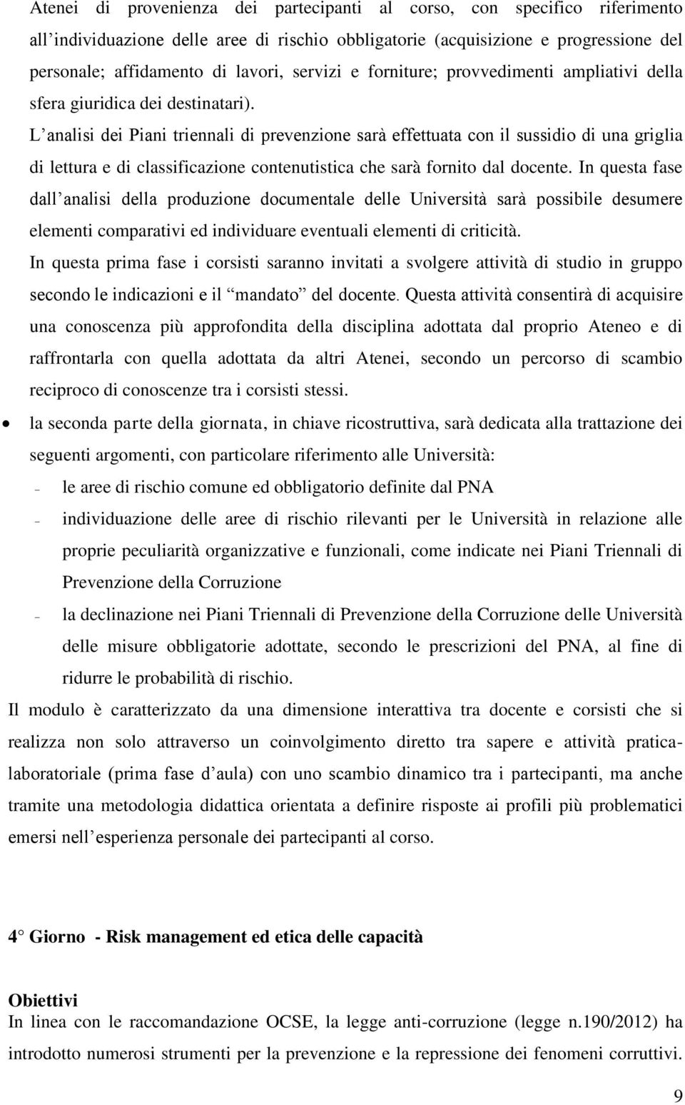 L analisi dei Piani triennali di prevenzione sarà effettuata con il sussidio di una griglia di lettura e di classificazione contenutistica che sarà fornito dal docente.