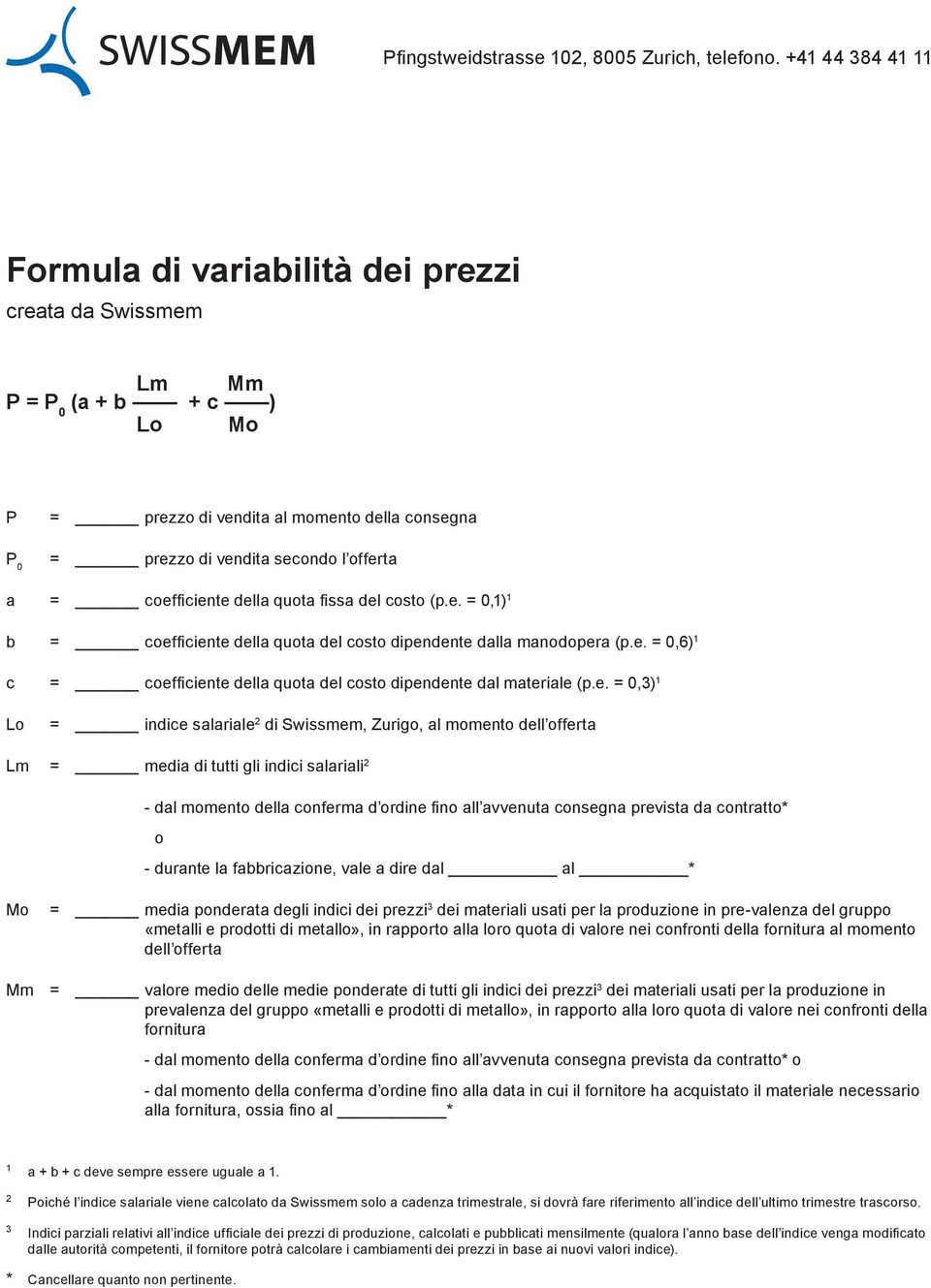 coefficiente della quota fissa del costo (p.e. = 0,1) 1 b = coefficiente della quota del costo dipendente dalla manodopera (p.e. = 0,6) 1 c = coefficiente della quota del costo dipendente dal materiale (p.