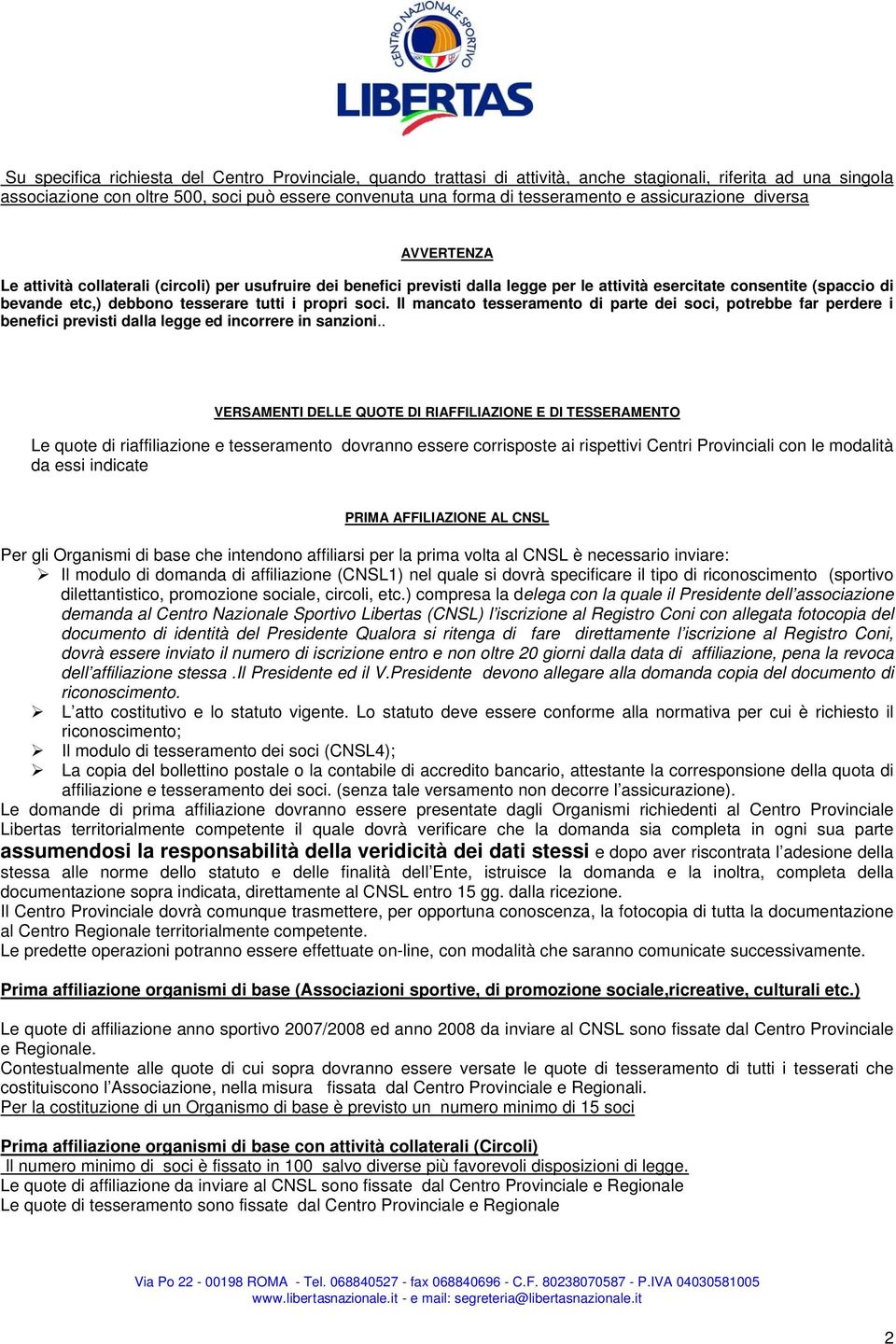 tutti i propri soci. Il mancato tesseramento di parte dei soci, potrebbe far perdere i benefici previsti dalla legge ed incorrere in sanzioni.