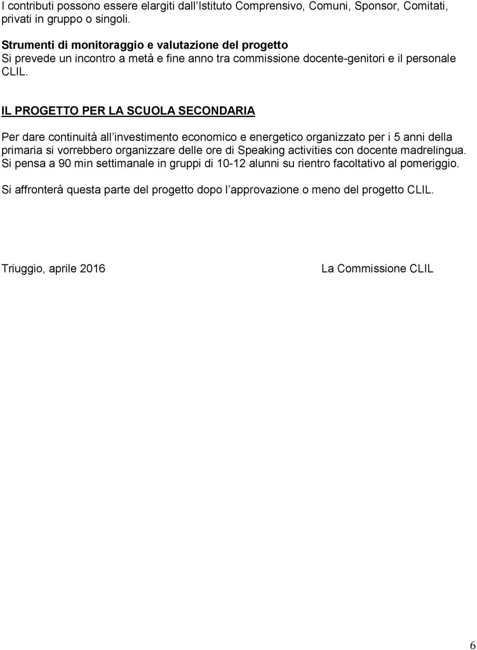 IL PROGETTO PER LA SCUOLA SECONDARIA Per dare continuità all investimento economico e energetico organizzato per i 5 anni della primaria si vorrebbero organizzare delle ore di