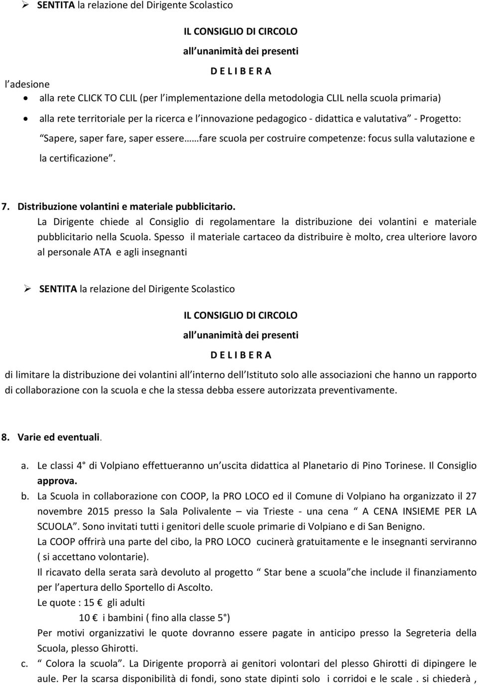 Distribuzione volantini e materiale pubblicitario. La Dirigente chiede al Consiglio di regolamentare la distribuzione dei volantini e materiale pubblicitario nella Scuola.