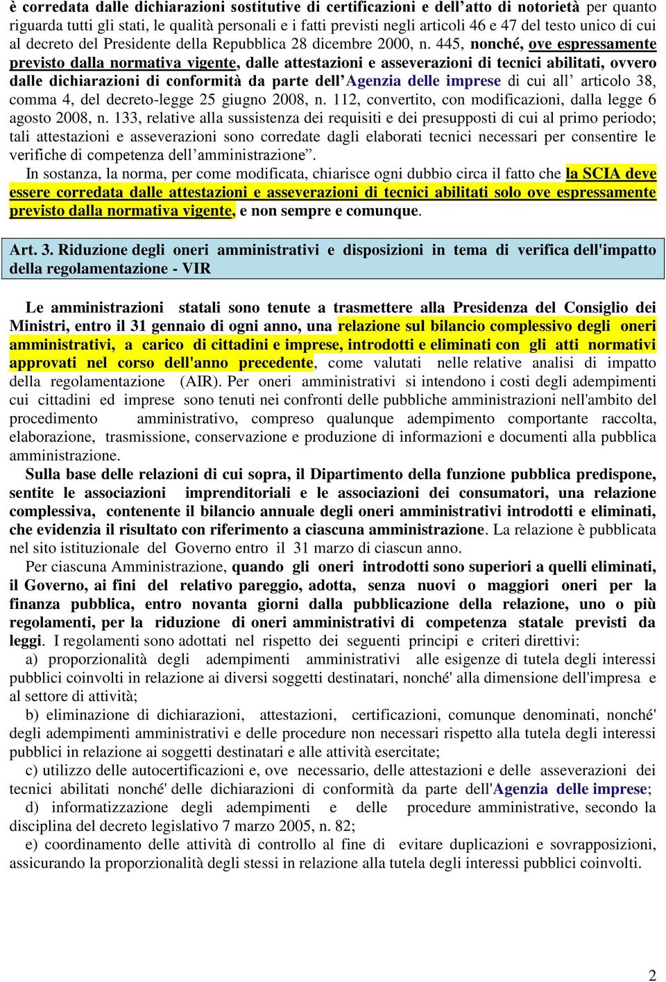 445, nonché, ove espressamente previsto dalla normativa vigente, dalle attestazioni e asseverazioni di tecnici abilitati, ovvero dalle dichiarazioni di conformità da parte dell Agenzia delle imprese