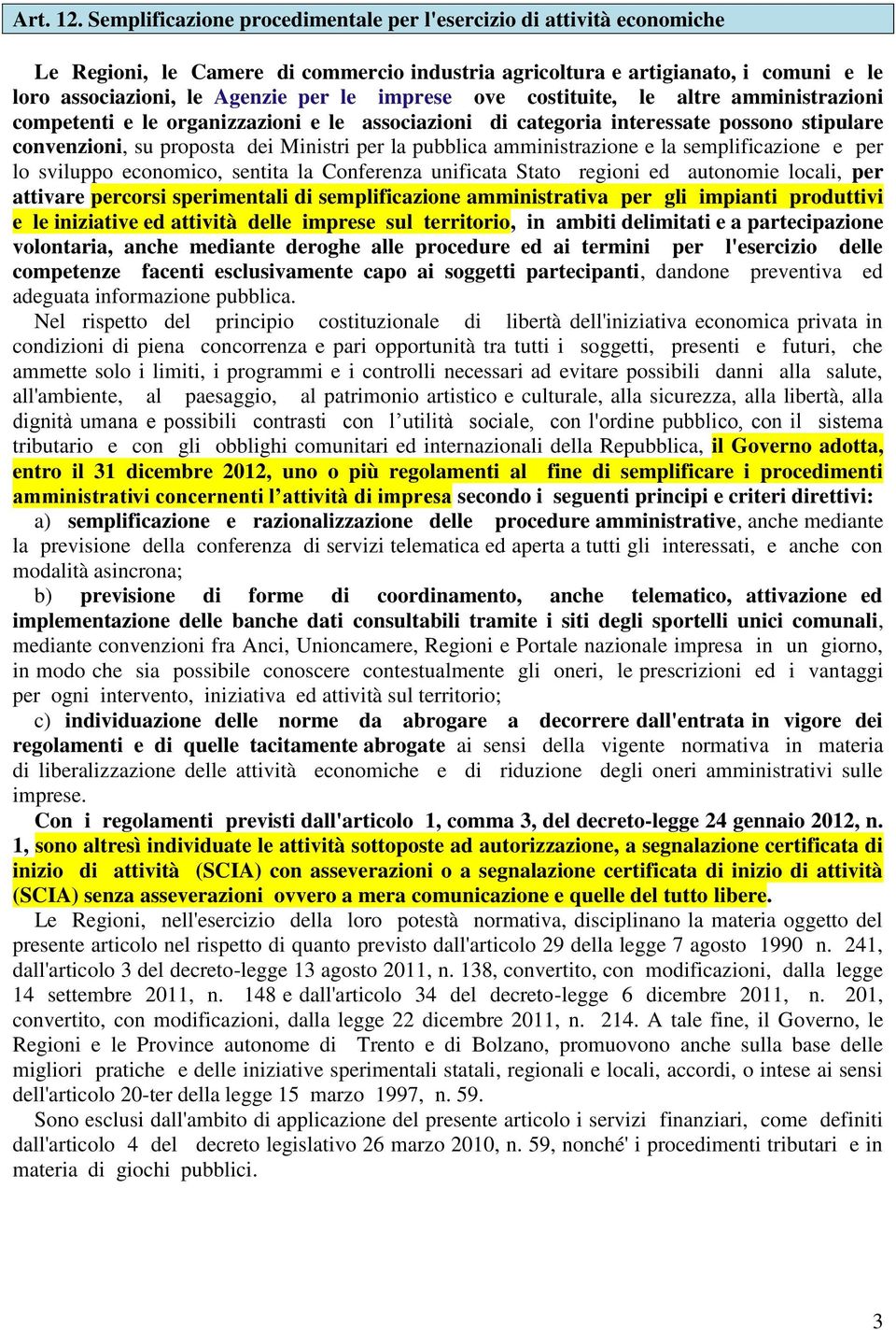 imprese ove costituite, le altre amministrazioni competenti e le organizzazioni e le associazioni di categoria interessate possono stipulare convenzioni, su proposta dei Ministri per la pubblica