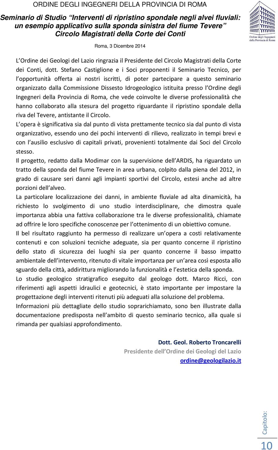 Idrogeologico istituita presso l Ordine degli Ingegneri della Provincia di Roma, che vede coinvolte le diverse professionalità che hanno collaborato alla stesura del progetto riguardante il