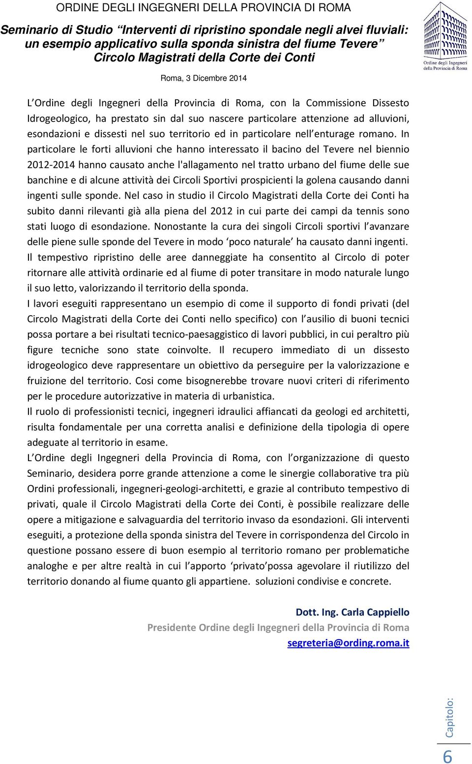 In particolare le forti alluvioni che hanno interessato il bacino del Tevere nel biennio 2012-2014 hanno causato anche l'allagamento nel tratto urbano del fiume delle sue banchine e di alcune