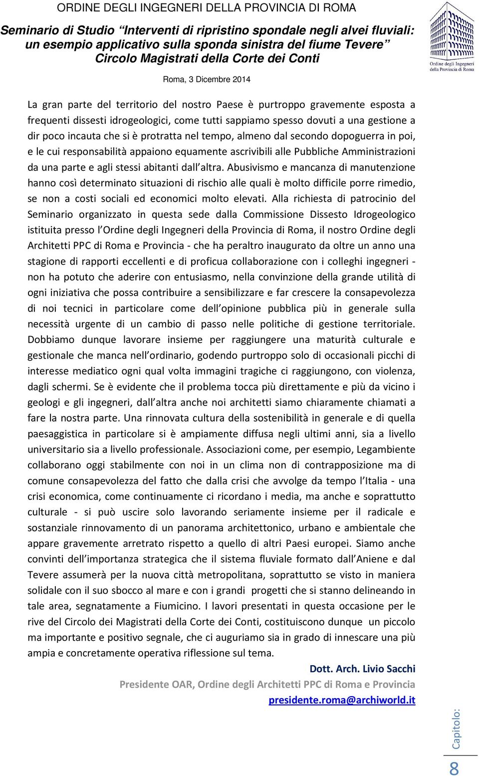 Abusivismo e mancanza di manutenzione hanno così determinato situazioni di rischio alle quali è molto difficile porre rimedio, se non a costi sociali ed economici molto elevati.