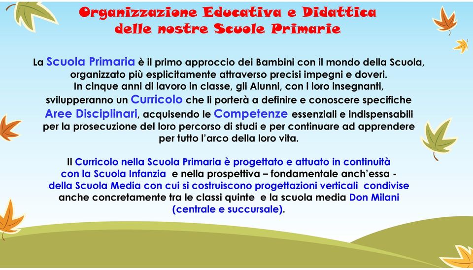 In cinque anni di lavoro in classe, gli Alunni, con i loro insegnanti, svilupperanno un Curricoloche li porterà a definire e conoscere specifiche Aree Disciplinari, acquisendo le Competenze