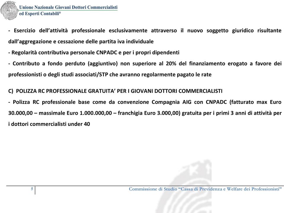 regolarmente pagato le rate C) POLIZZA RC PROFESSIONALE GRATUITA PER I GIOVANI DOTTORI COMMERCIALISTI - Polizza RC professionale base come da convenzione Compagnia AIG con CNPADC (fatturato max Euro