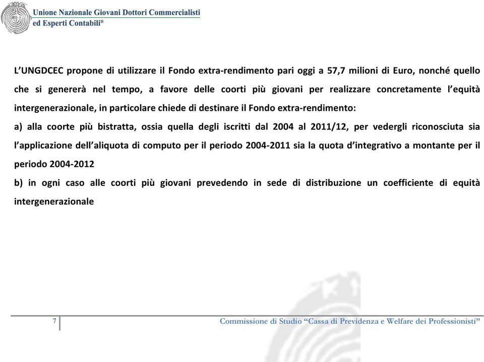 2004 al 2011/12, per vedergli riconosciuta sia l applicazione dell aliquota di computo per il periodo 2004-2011 sia la quota d integrativo a montante per il periodo 2004-2012 b)