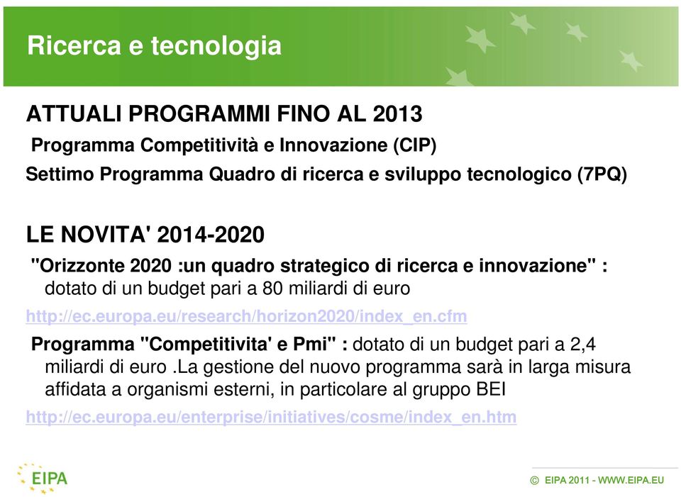 http://ec.europa.eu/research/horizon2020/index_en.cfm Programma "Competitivita' e Pmi" : dotato di un budget pari a 2,4 miliardi di euro.