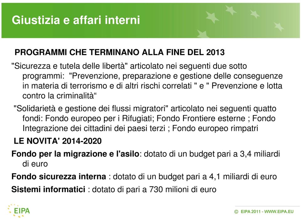 quatto fondi: Fondo europeo per i Rifugiati; Fondo Frontiere esterne ; Fondo Integrazione dei cittadini dei paesi terzi ; Fondo europeo rimpatri LE NOVITA' 2014-2020 Fondo per la migrazione
