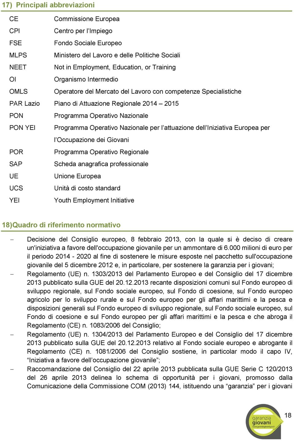 Programma Operativo Nazionale per l attuazione dell Iniziativa Europea per l Occupazione dei Giovani POR Programma Operativo Regionale SAP Scheda anagrafica professionale UE Unione Europea UCS Unità
