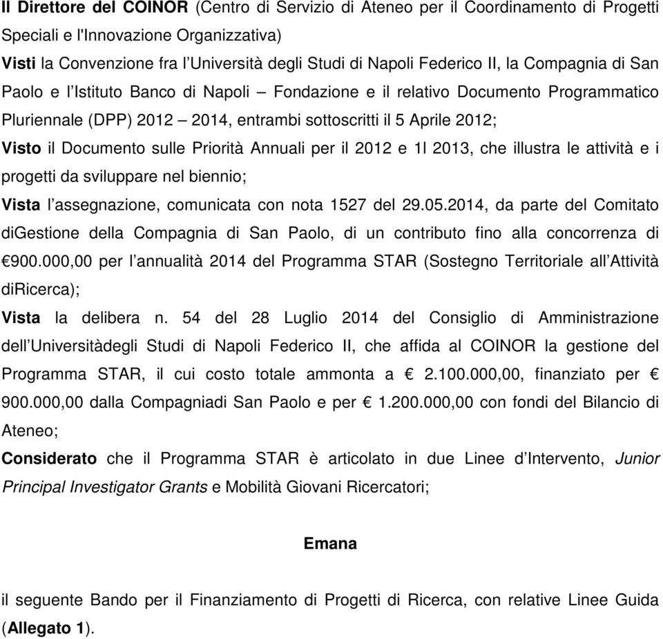 Priorità Annuali per il 2012 e 1l 2013, che illustra le attività e i progetti da sviluppare nel biennio; Vista l assegnazione, comunicata con nota 1527 del 29.05.