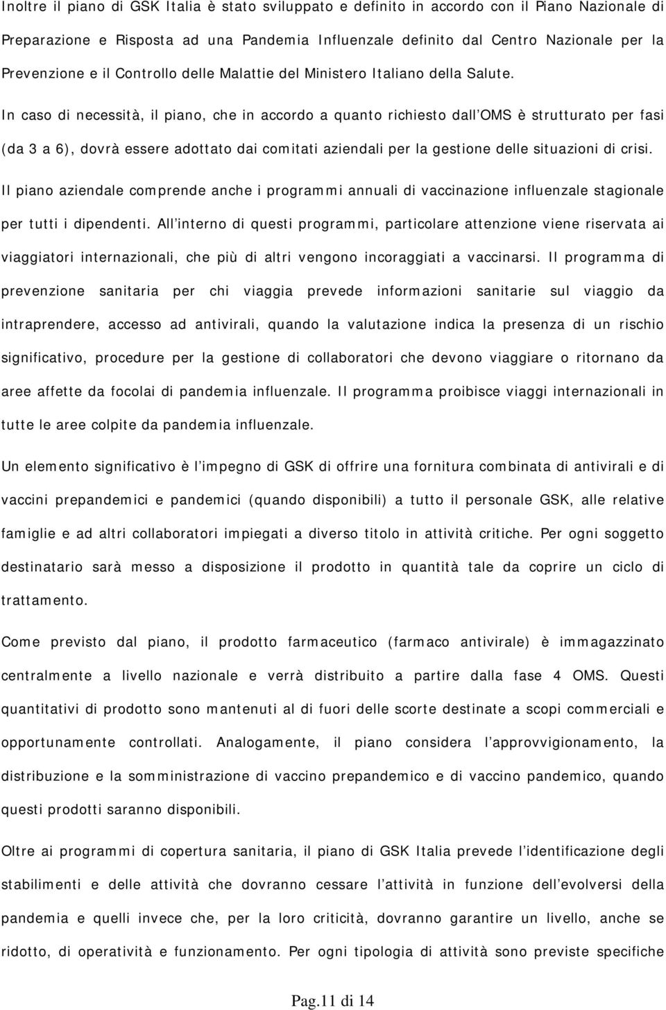 In caso di necessità, il piano, che in accordo a quanto richiesto dall OMS è strutturato per fasi (da 3 a 6), dovrà essere adottato dai comitati aziendali per la gestione delle situazioni di crisi.