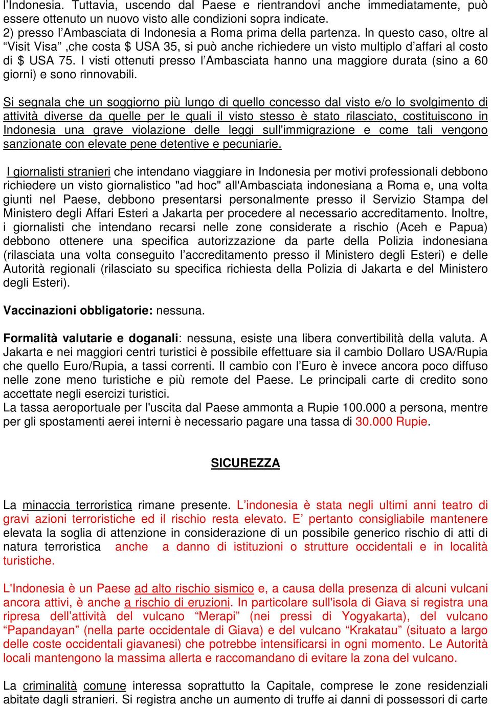 I visti ottenuti presso l Ambasciata hanno una maggiore durata (sino a 60 giorni) e sono rinnovabili.