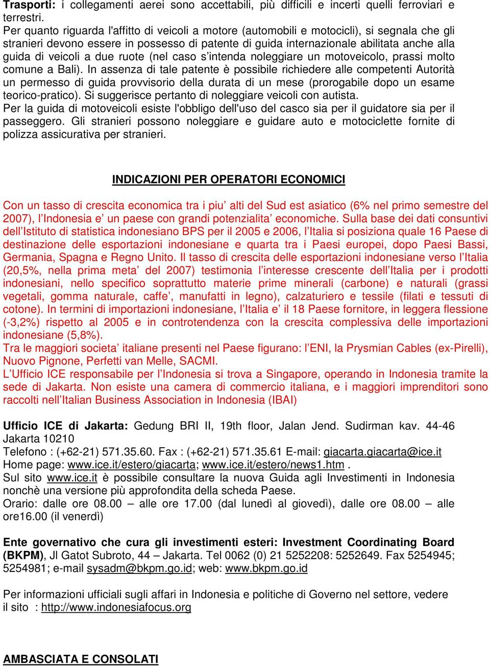 veicoli a due ruote (nel caso s intenda noleggiare un motoveicolo, prassi molto comune a Bali).