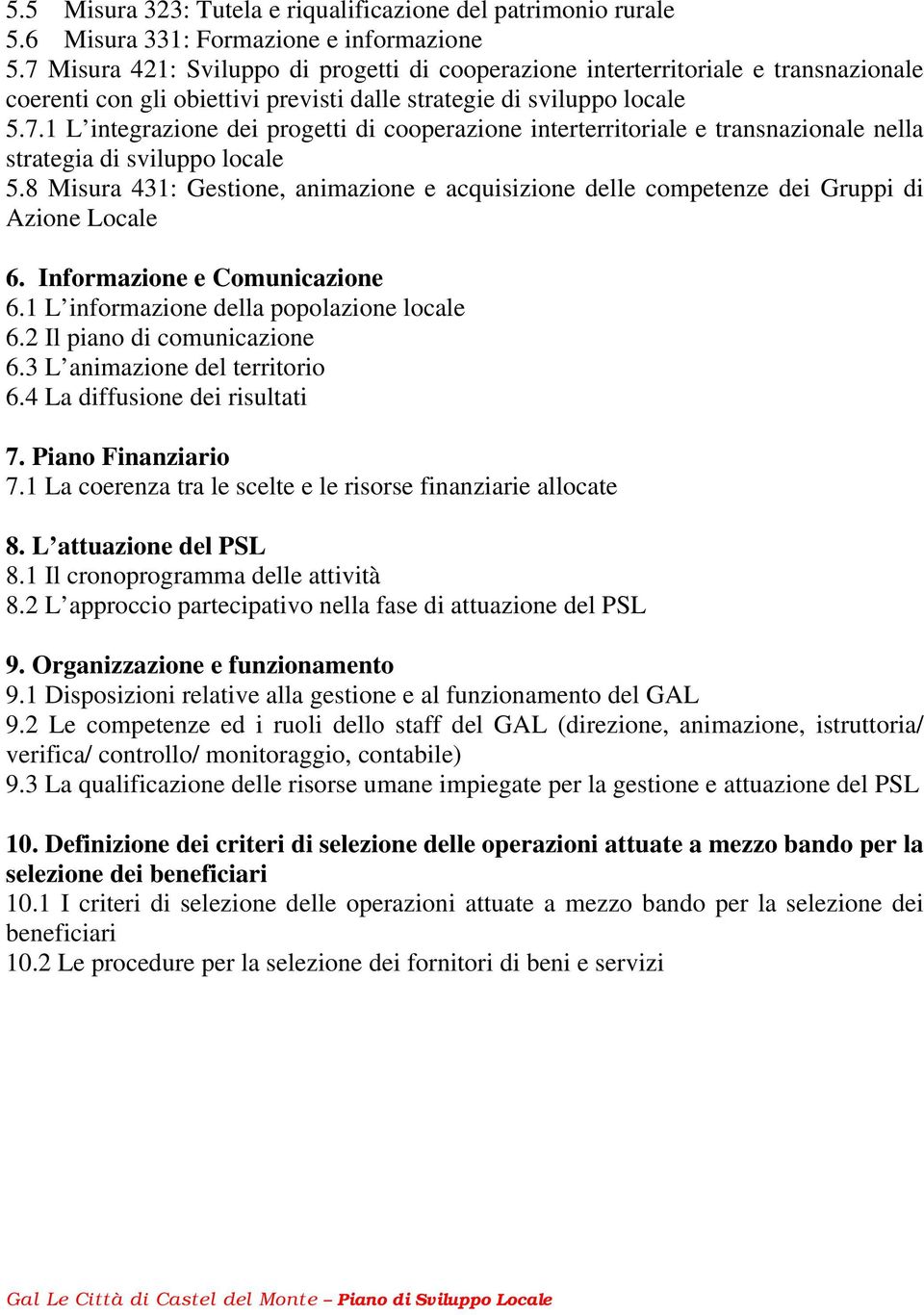 8 Misura 431: Gestione, animazione e acquisizione delle competenze dei Gruppi di Azione Locale 6. Informazione e Comunicazione 6.1 L informazione della popolazione locale 6.