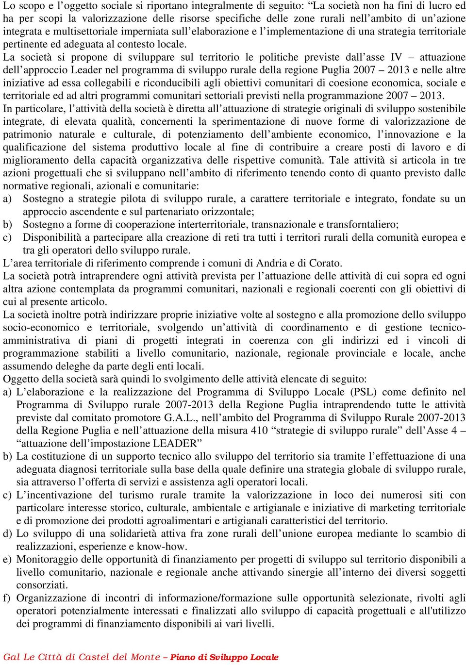 La società si propone di sviluppare sul territorio le politiche previste dall asse IV attuazione dell approccio Leader nel programma di sviluppo rurale della regione Puglia 2007 2013 e nelle altre