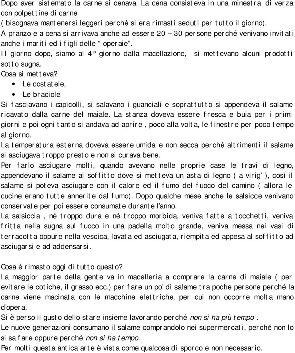 Il giorno dopo, siamo al 4 giorno dalla macellazione, si mettevano alcuni prodotti sotto sugna. Cosa si metteva?