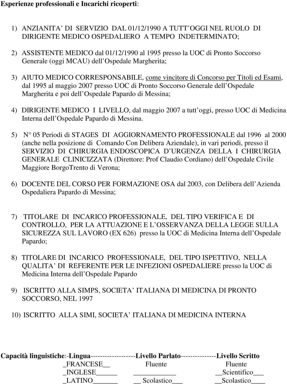 2007 presso UOC di Pronto Soccorso Generale dell Ospedale Margherita e poi dell Ospedale Papardo di Messina; 4) DIRIGENTE MEDICO I LIVELLO, dal maggio 2007 a tutt oggi, presso UOC di Medicina Interna