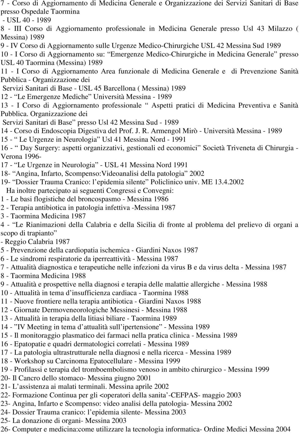 Generale presso USL 40 Taormina (Messina) 1989 11 - I Corso di Aggiornamento Area funzionale di Medicina Generale e di Prevenzione Sanità Pubblica - Organizzazione dei Servizi Sanitari di Base - USL