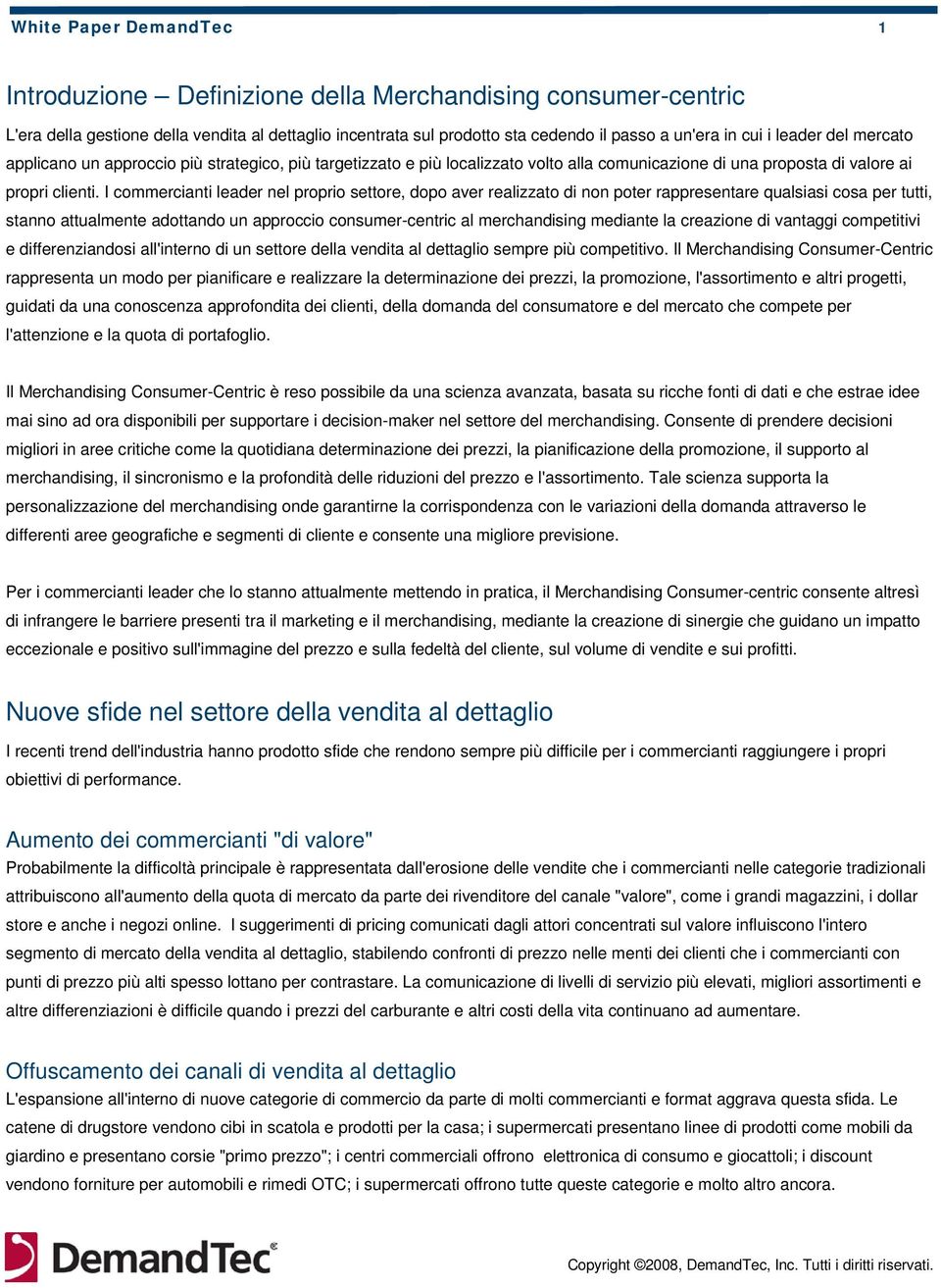 I commercianti leader nel proprio settore, dopo aver realizzato di non poter rappresentare qualsiasi cosa per tutti, stanno attualmente adottando un approccio consumer-centric al merchandising