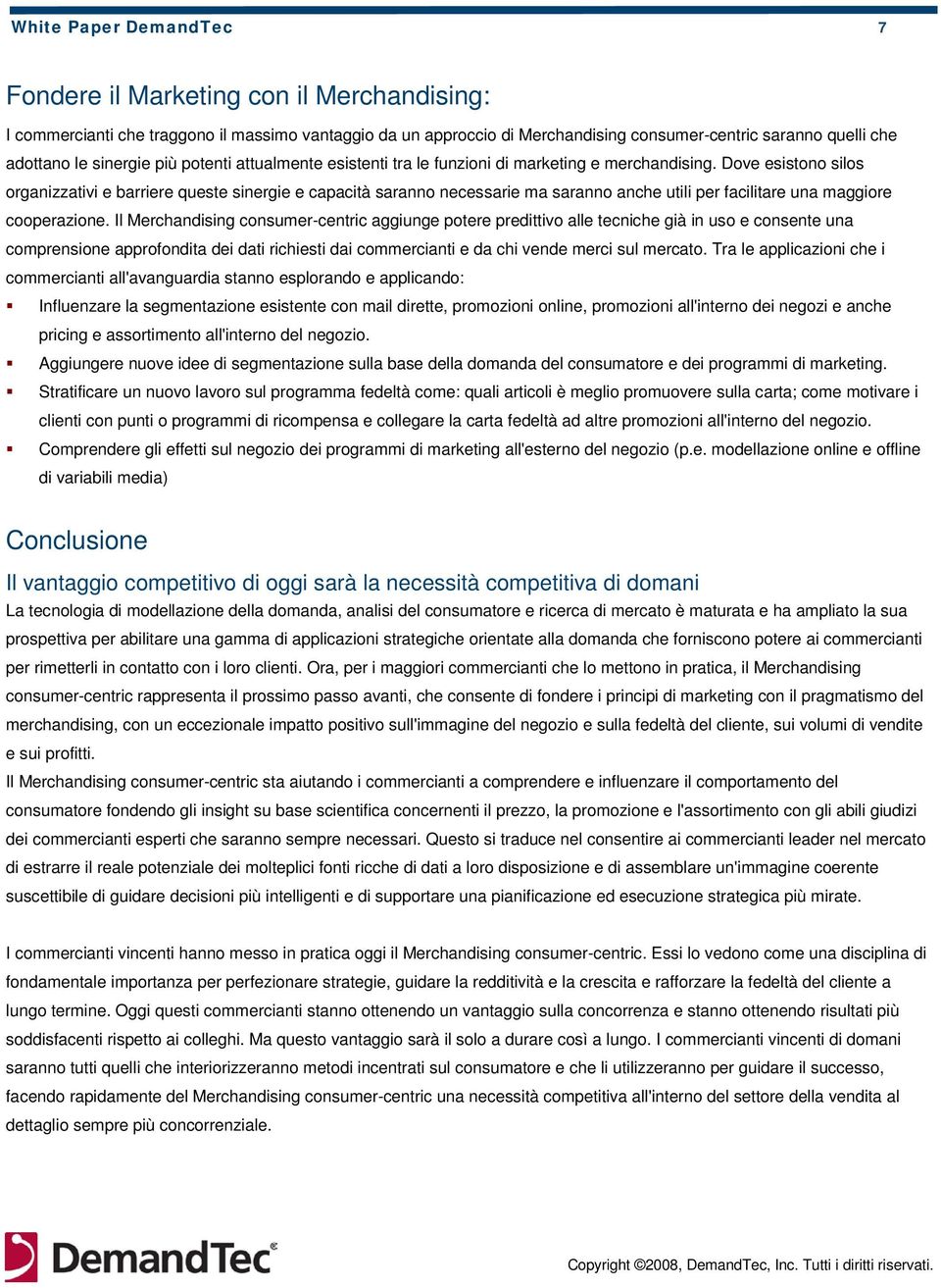 Dove esistono silos organizzativi e barriere queste sinergie e capacità saranno necessarie ma saranno anche utili per facilitare una maggiore cooperazione.