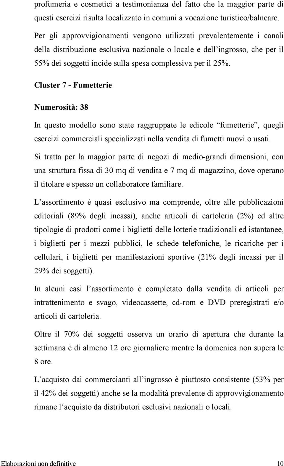 il 25%. Cluster 7 - Fumetterie Numerosità: 38 In questo modello sono state raggruppate le edicole fumetterie, quegli esercizi commerciali specializzati nella vendita di fumetti nuovi o usati.