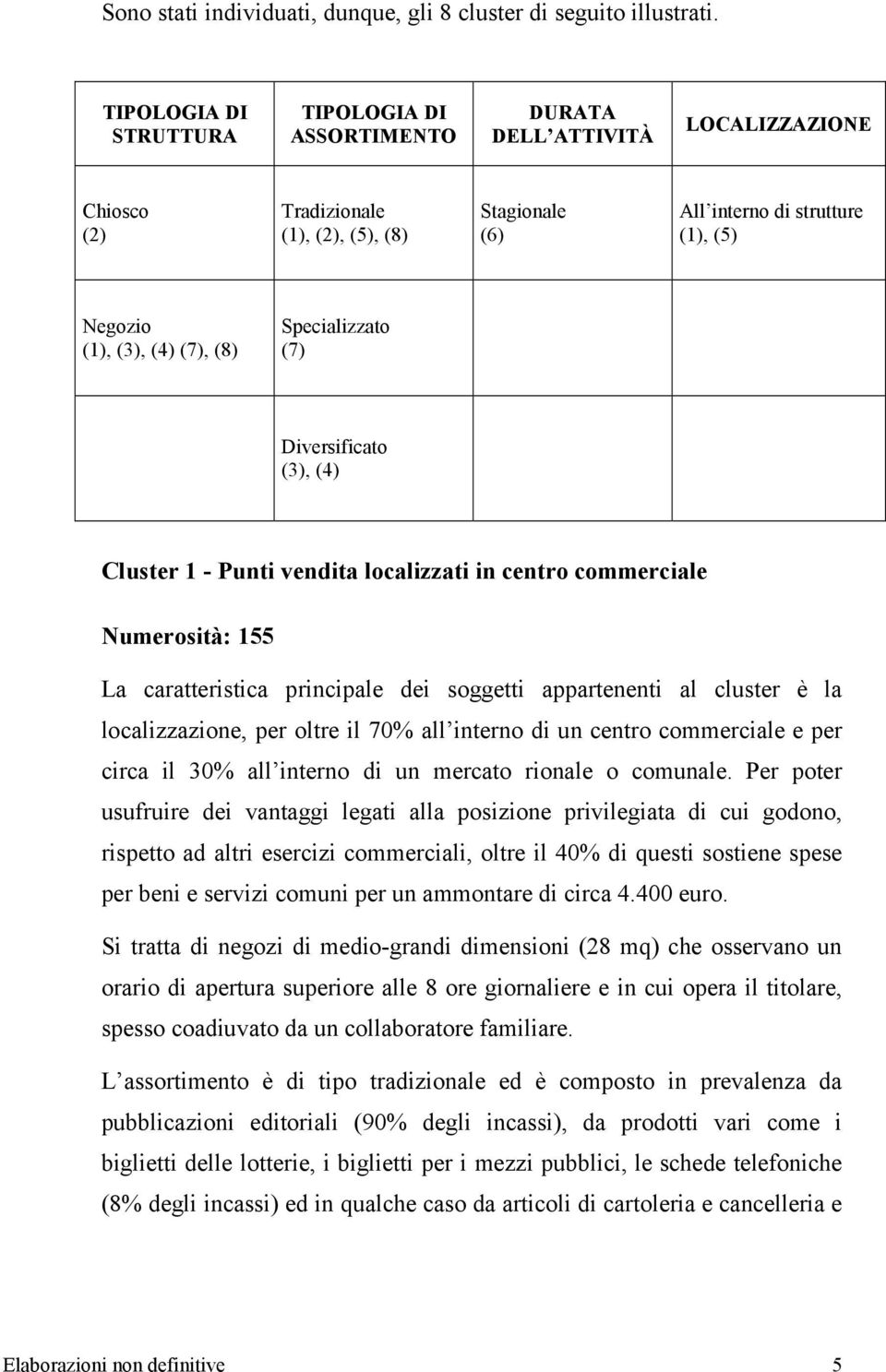 (7), (8) Specializzato (7) Diversificato (3), (4) Cluster 1 - Punti vendita localizzati in centro commerciale Numerosità: 155 La caratteristica principale dei soggetti appartenenti al cluster è la