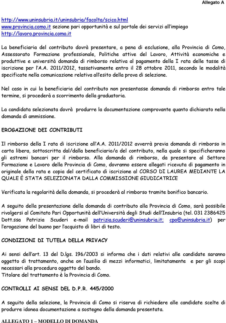 it La beneficiaria del contributo dovrà presentare, a pena di esclusione, alla Provincia di Como, Assessorato Formazione professionale, Politiche attive del Lavoro, Attività economiche e produttive e