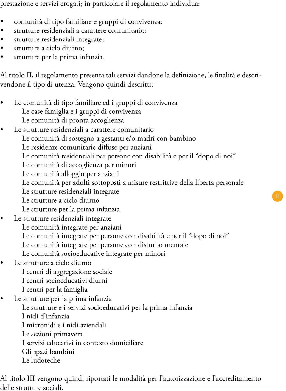 Vengono quindi descritti: Le comunità di tipo familiare ed i gruppi di convivenza Le case famiglia e i gruppi di convivenza Le comunità di pronta accoglienza Le strutture residenziali a carattere