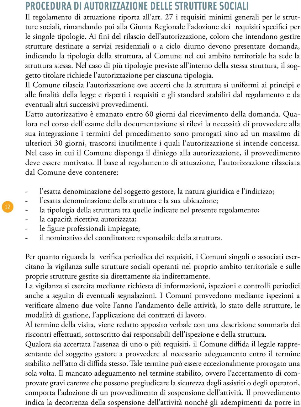 Ai fini del rilascio dell autorizzazione, coloro che intendono gestire strutture destinate a servizi residenziali o a ciclo diurno devono presentare domanda, indicando la tipologia della struttura,